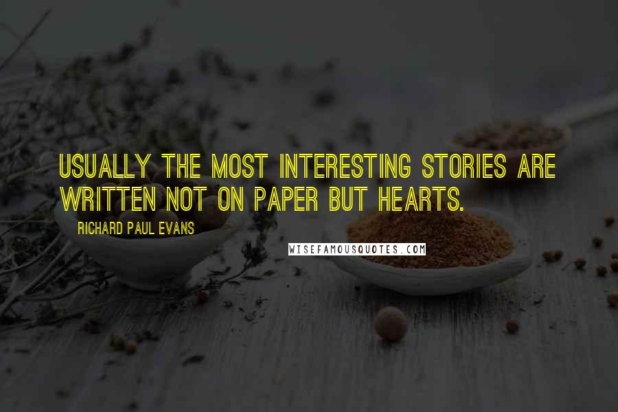 Richard Paul Evans quotes: Usually the most interesting stories are written not on paper but hearts.