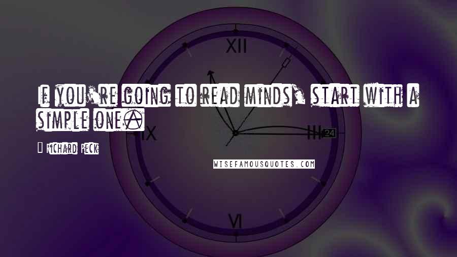 Richard Peck quotes: If you're going to read minds, start with a simple one.