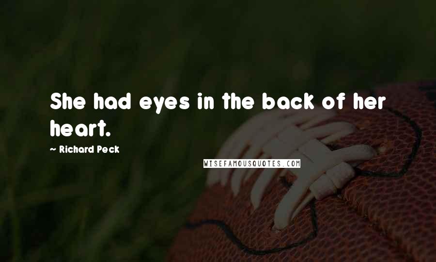 Richard Peck quotes: She had eyes in the back of her heart. Richard Peck quotes: She had eyes in the back of her heart.