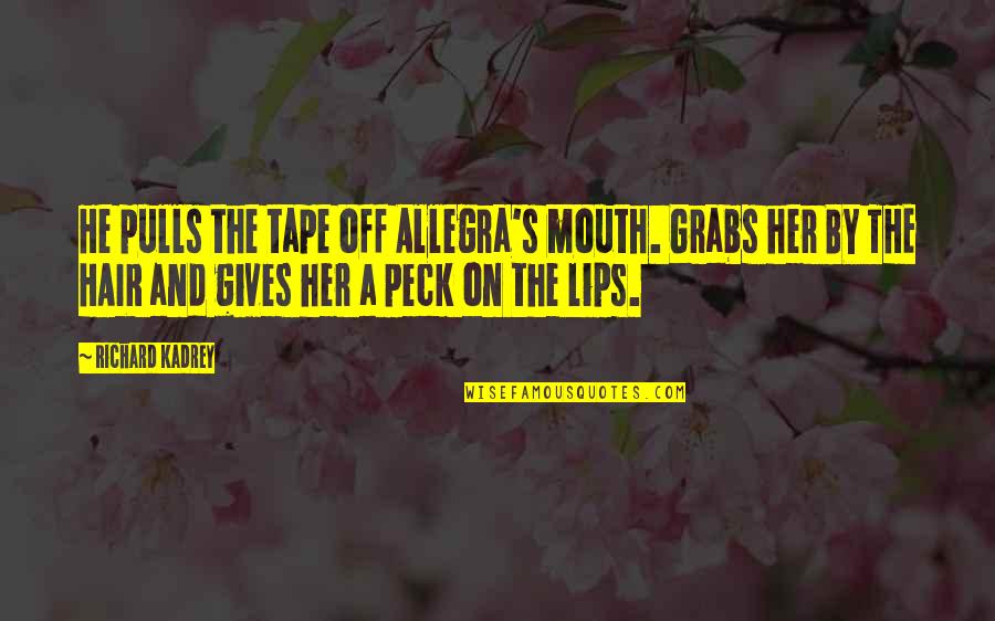 Richard Peck Quotes By Richard Kadrey: He pulls the tape off Allegra's mouth. Grabs Richard Peck Quotes By Richard Kadrey: He pulls the tape off Allegra's mouth. Grabs