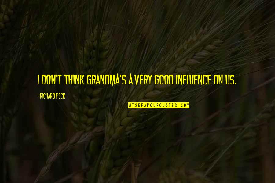 Richard Peck Quotes By Richard Peck: I don't think grandma's a very good influence Richard Peck Quotes By Richard Peck: I don't think grandma's a very good influence