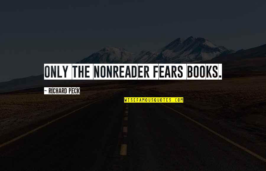 Richard Peck Quotes By Richard Peck: Only the nonreader fears books.