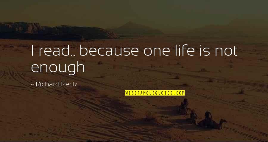 Richard Peck Quotes By Richard Peck: I read.. because one life is not enough Richard Peck Quotes By Richard Peck: I read.. because one life is not enough