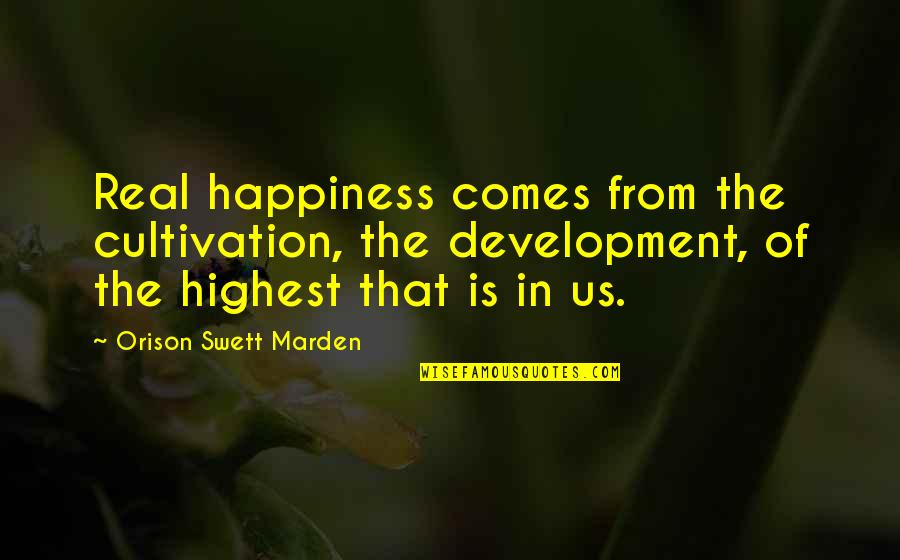 Richard Phillips Feynman Quotes By Orison Swett Marden: Real happiness comes from the cultivation, the development, Richard Phillips Feynman Quotes By Orison Swett Marden: Real happiness comes from the cultivation, the development,
