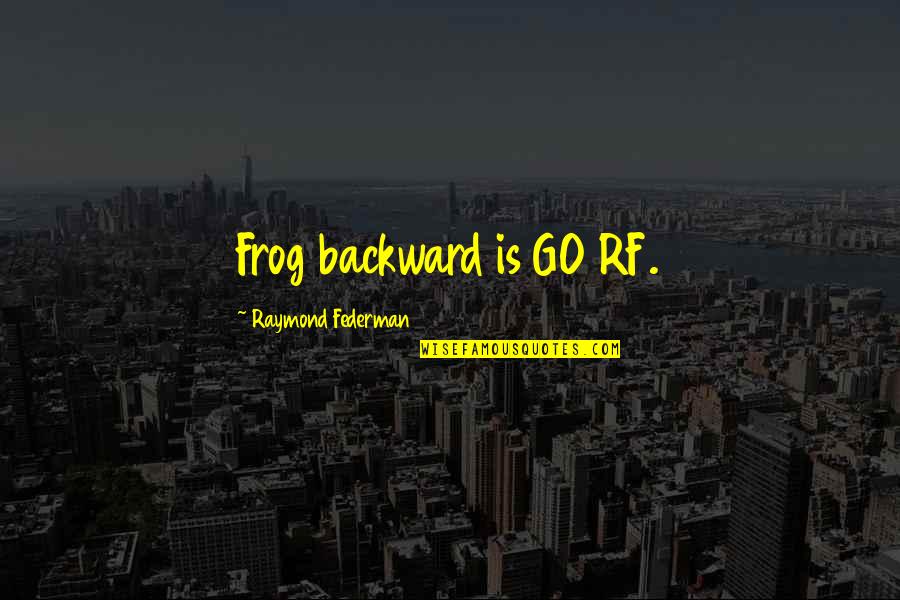 Richard Phillips Feynman Quotes By Raymond Federman: Frog backward is GO RF. Richard Phillips Feynman Quotes By Raymond Federman: Frog backward is GO RF.