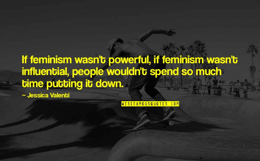 Richard Pierpoint Quotes By Jessica Valenti: If feminism wasn't powerful, if feminism wasn't influential,