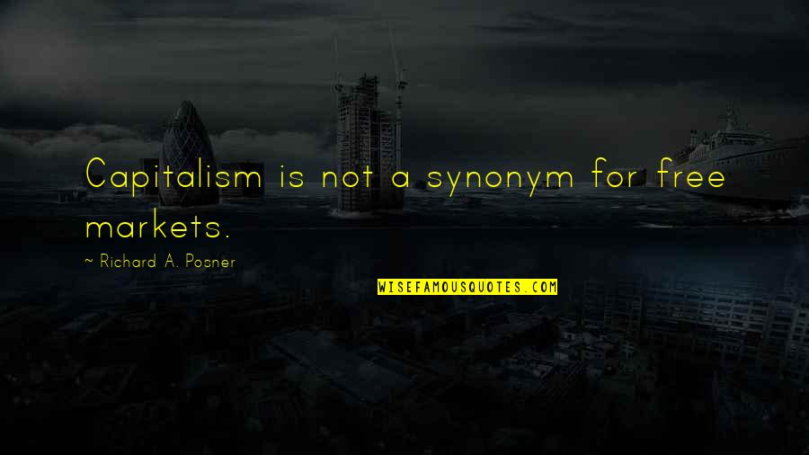 Richard Posner Quotes By Richard A. Posner: Capitalism is not a synonym for free markets. Richard Posner Quotes By Richard A. Posner: Capitalism is not a synonym for free markets.