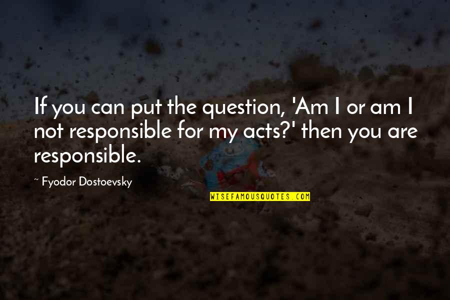 Richard Pratt Quotes By Fyodor Dostoevsky: If you can put the question, 'Am I