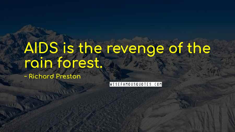 Richard Preston quotes: AIDS is the revenge of the rain forest.