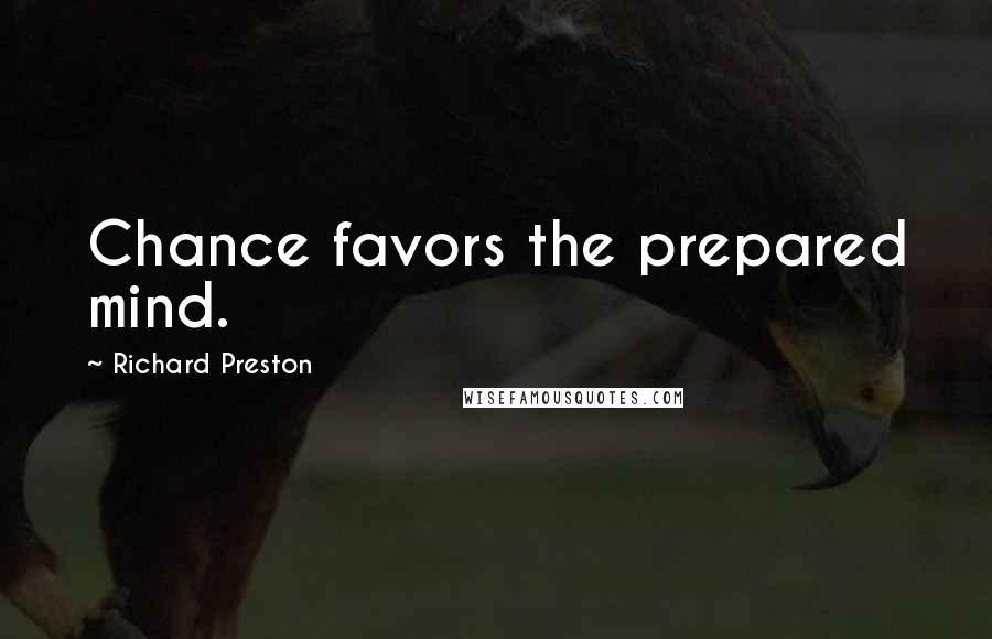 Richard Preston quotes: Chance favors the prepared mind.