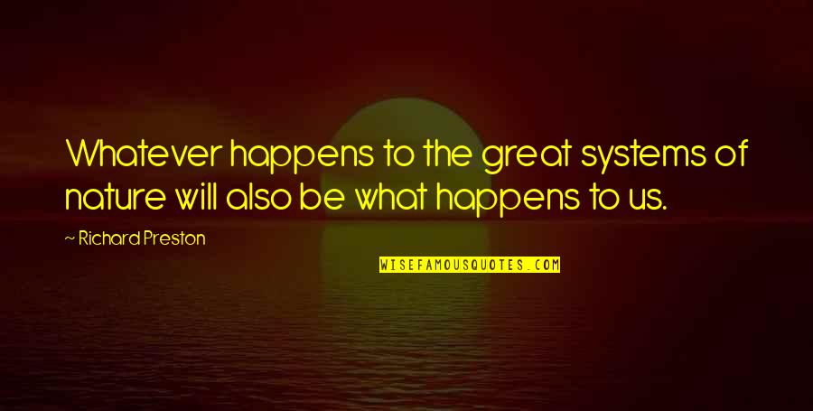 Richard Preston Quotes By Richard Preston: Whatever happens to the great systems of nature