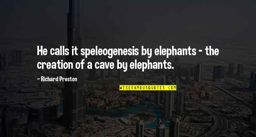 Richard Preston Quotes By Richard Preston: He calls it speleogenesis by elephants - the