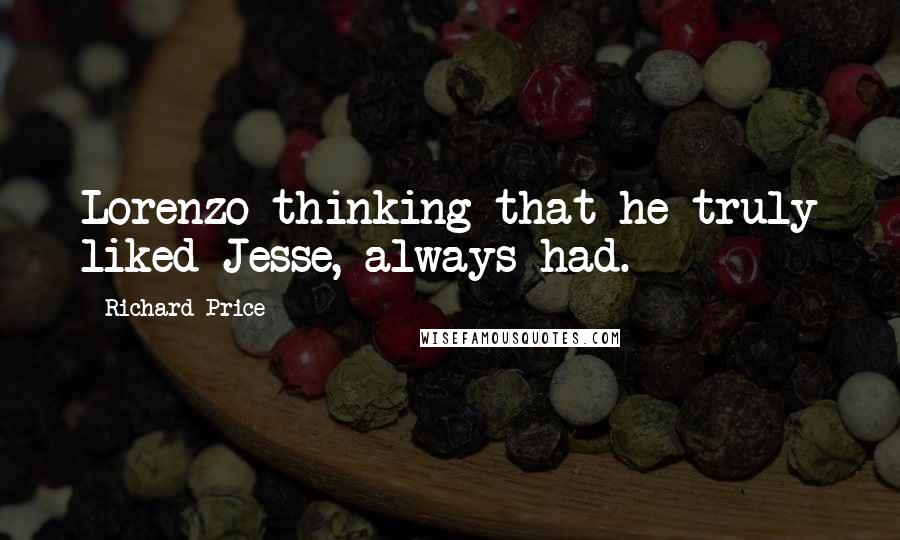 Richard Price quotes: Lorenzo thinking that he truly liked Jesse, always had.