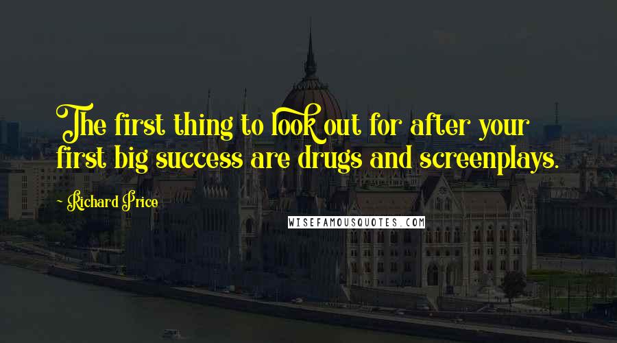 Richard Price quotes: The first thing to look out for after your first big success are drugs and screenplays.