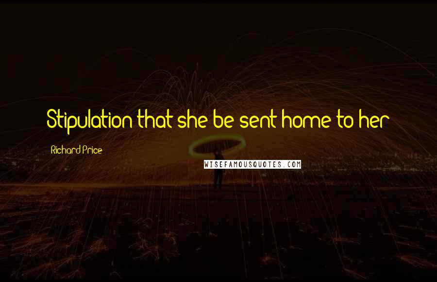 Richard Price quotes: Stipulation that she be sent home to her