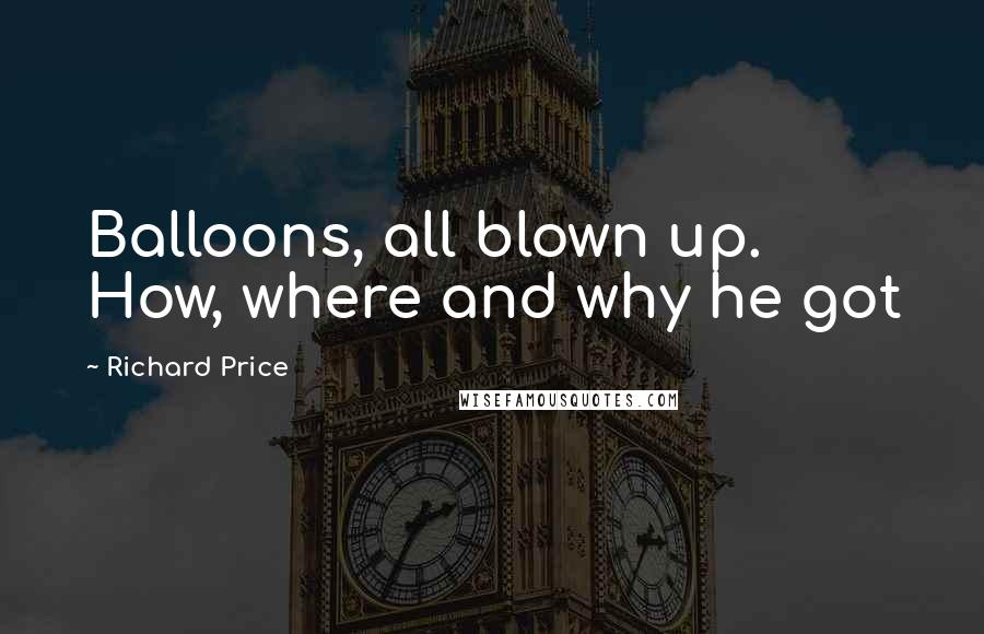 Richard Price quotes: Balloons, all blown up. How, where and why he got