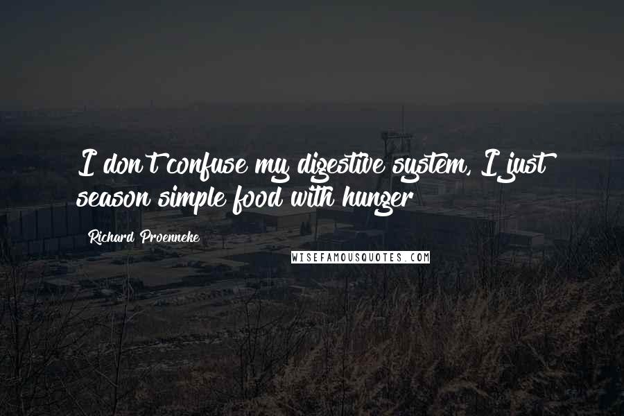 Richard Proenneke quotes: I don't confuse my digestive system, I just season simple food with hunger