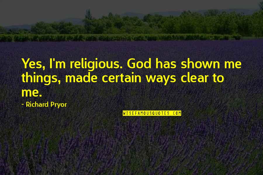 Richard Pryor Quotes By Richard Pryor: Yes, I'm religious. God has shown me things,