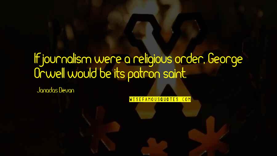 Richard Pryor The Toy Quotes By Janadas Devan: If journalism were a religious order, George Orwell