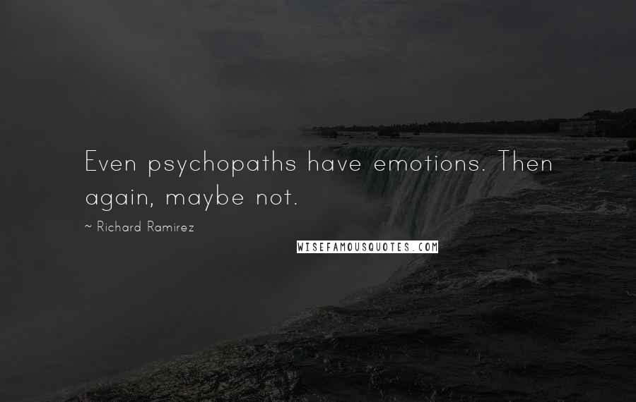 Richard Ramirez quotes: Even psychopaths have emotions. Then again, maybe not.