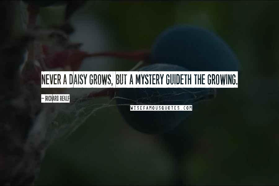 Richard Realf quotes: Never a daisy grows, but a mystery guideth the growing.