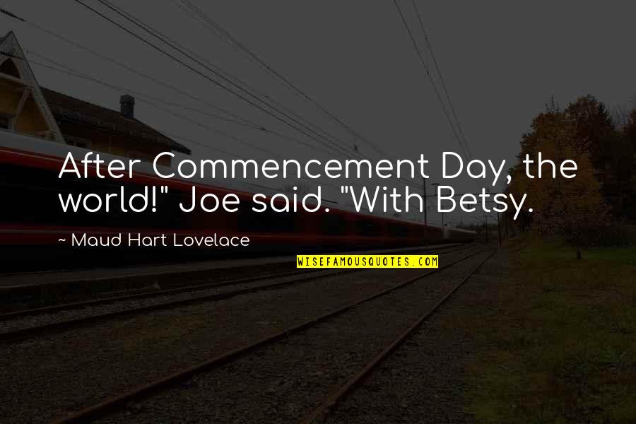 Richard Restak Quotes By Maud Hart Lovelace: After Commencement Day, the world!" Joe said. "With Richard Restak Quotes By Maud Hart Lovelace: After Commencement Day, the world!" Joe said. "With