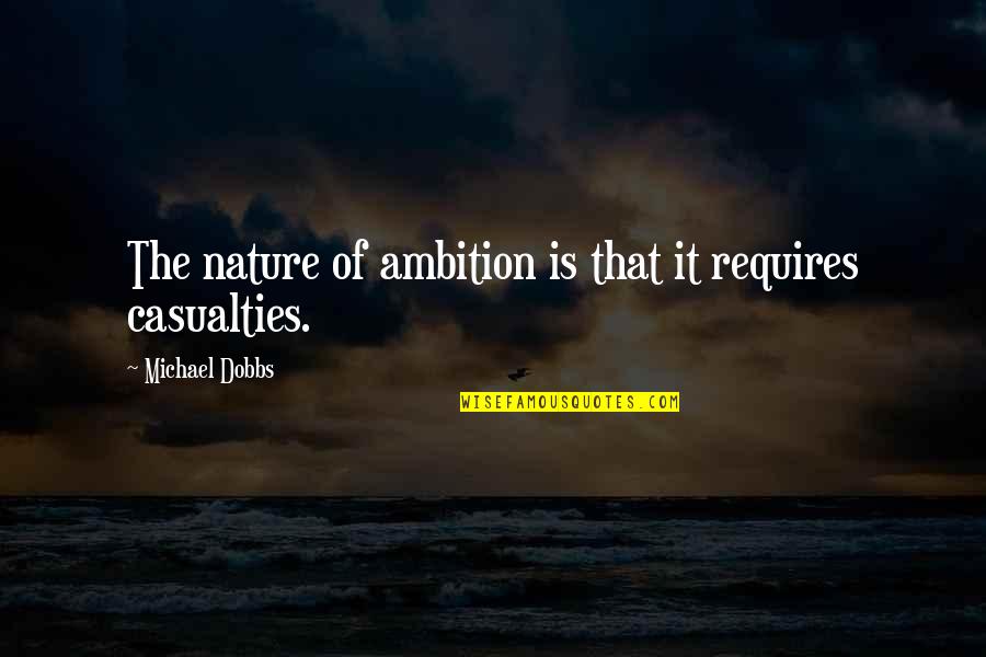Richard Restak Quotes By Michael Dobbs: The nature of ambition is that it requires Richard Restak Quotes By Michael Dobbs: The nature of ambition is that it requires