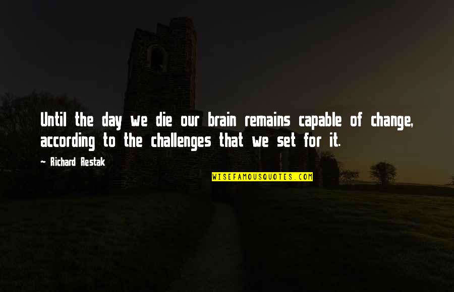 Richard Restak Quotes By Richard Restak: Until the day we die our brain remains Richard Restak Quotes By Richard Restak: Until the day we die our brain remains