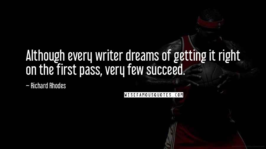 Richard Rhodes quotes: Although every writer dreams of getting it right on the first pass, very few succeed.