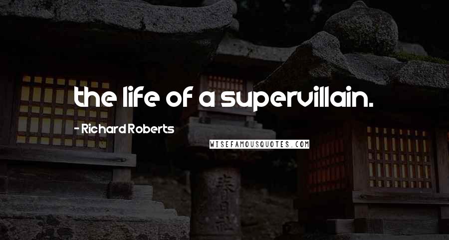 Richard Roberts quotes: the life of a supervillain.