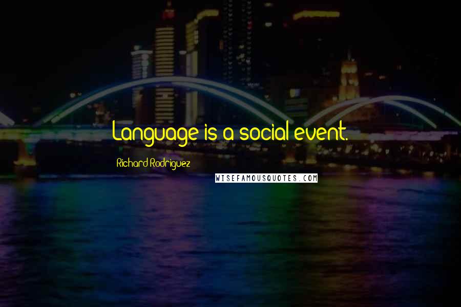 Richard Rodriguez quotes: Language is a social event.