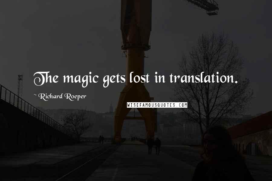 Richard Roeper quotes: The magic gets lost in translation. Richard Roeper quotes: The magic gets lost in translation.
