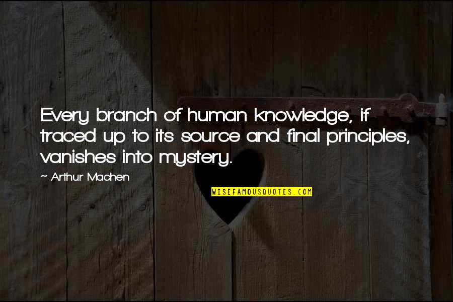 Richard Roeper Quotes By Arthur Machen: Every branch of human knowledge, if traced up Richard Roeper Quotes By Arthur Machen: Every branch of human knowledge, if traced up