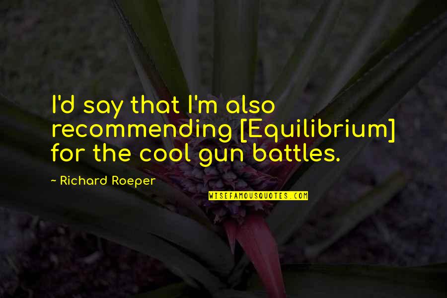 Richard Roeper Quotes By Richard Roeper: I'd say that I'm also recommending [Equilibrium] for