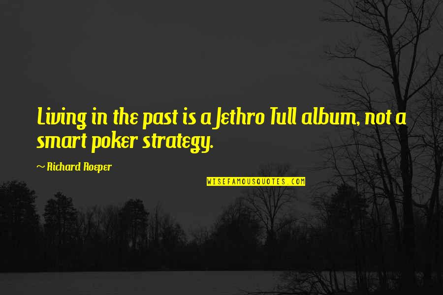 Richard Roeper Quotes By Richard Roeper: Living in the past is a Jethro Tull