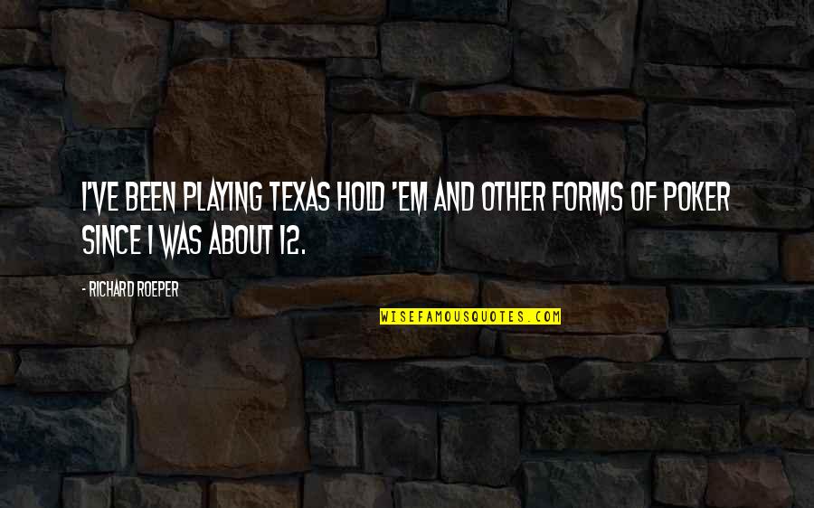 Richard Roeper Quotes By Richard Roeper: I've been playing Texas Hold 'em and other