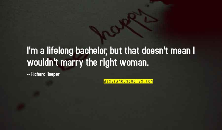 Richard Roeper Quotes By Richard Roeper: I'm a lifelong bachelor, but that doesn't mean