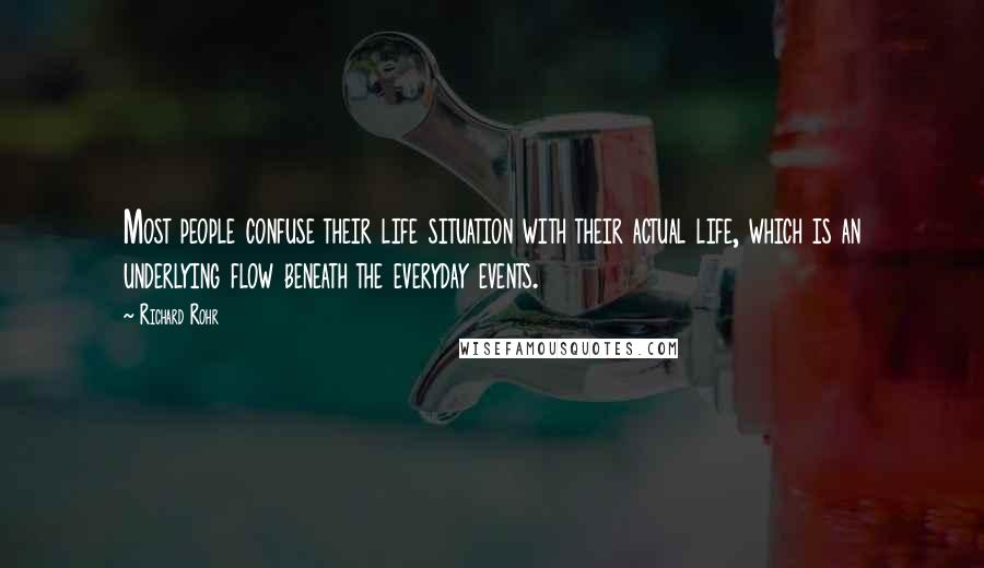 Richard Rohr quotes: Most people confuse their life situation with their actual life, which is an underlying flow beneath the everyday events.