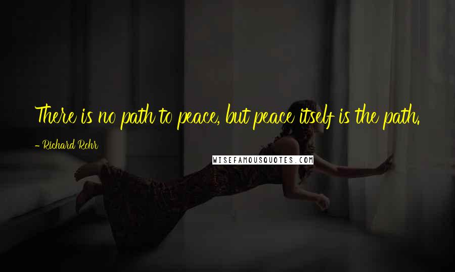 Richard Rohr quotes: There is no path to peace, but peace itself is the path.