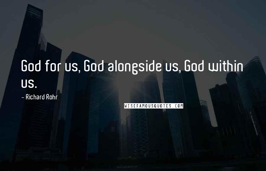 Richard Rohr quotes: God for us, God alongside us, God within us. Richard Rohr quotes: God for us, God alongside us, God within us.