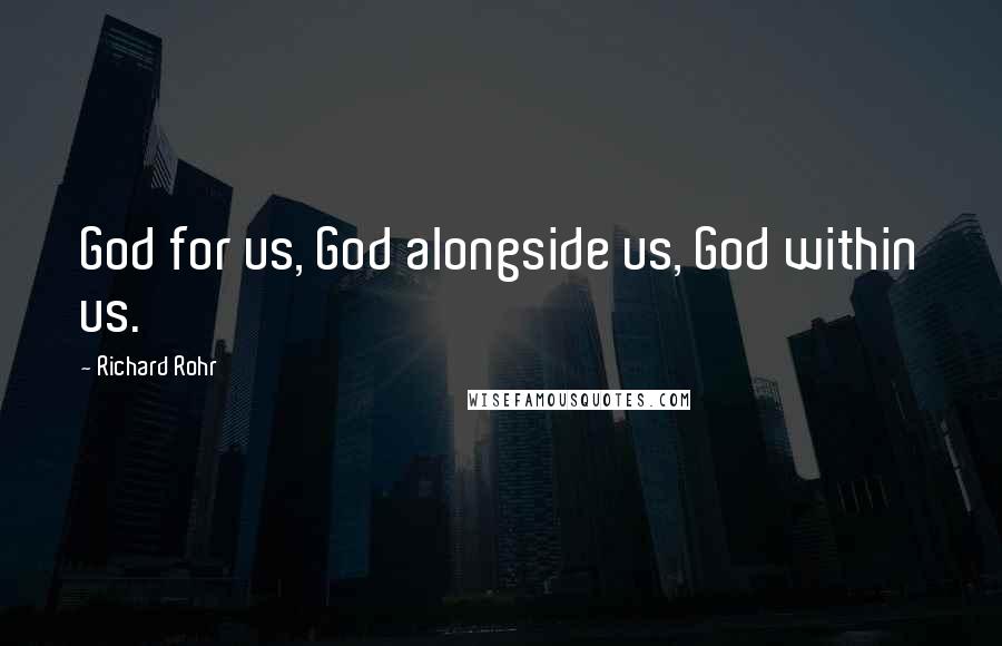 Richard Rohr quotes: God for us, God alongside us, God within us.