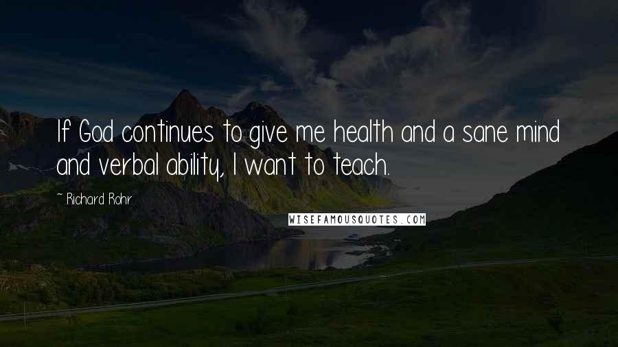 Richard Rohr quotes: If God continues to give me health and a sane mind and verbal ability, I want to teach.