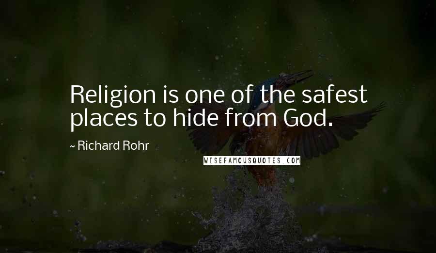 Richard Rohr quotes: Religion is one of the safest places to hide from God.