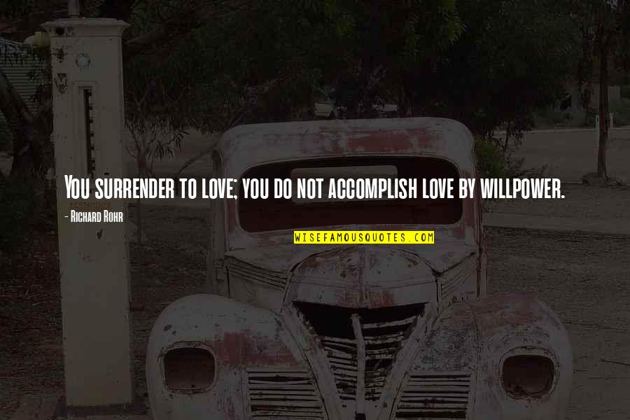 Richard Rohr Quotes By Richard Rohr: You surrender to love; you do not accomplish