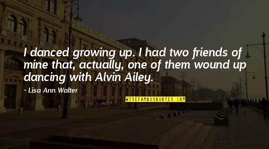 Richard Rorty Truth Quotes By Lisa Ann Walter: I danced growing up. I had two friends Richard Rorty Truth Quotes By Lisa Ann Walter: I danced growing up. I had two friends