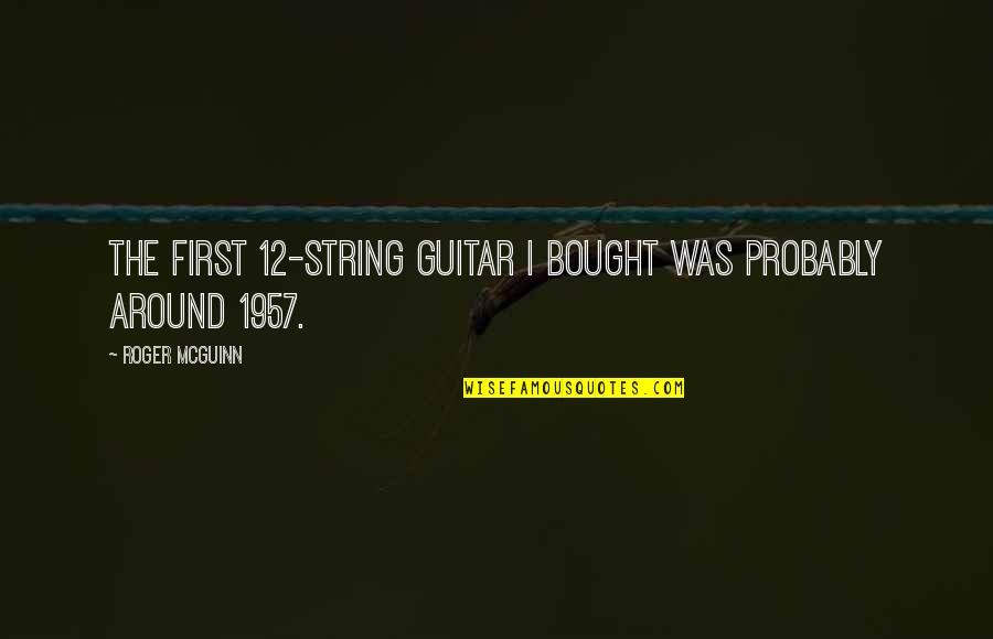 Richard Rorty Truth Quotes By Roger McGuinn: The first 12-string guitar I bought was probably Richard Rorty Truth Quotes By Roger McGuinn: The first 12-string guitar I bought was probably