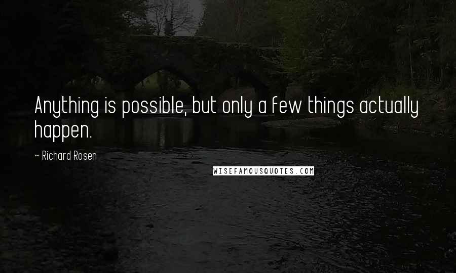 Richard Rosen quotes: Anything is possible, but only a few things actually happen.