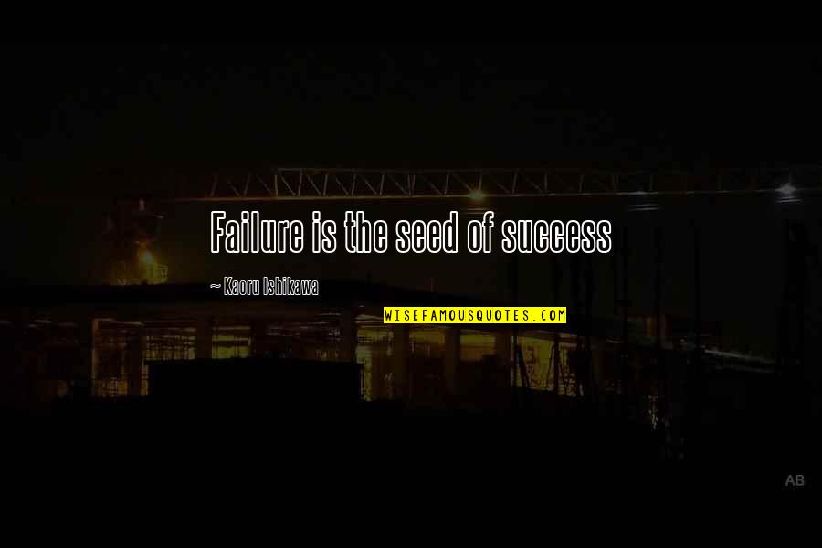 Richard Rudd Quotes By Kaoru Ishikawa: Failure is the seed of success Richard Rudd Quotes By Kaoru Ishikawa: Failure is the seed of success