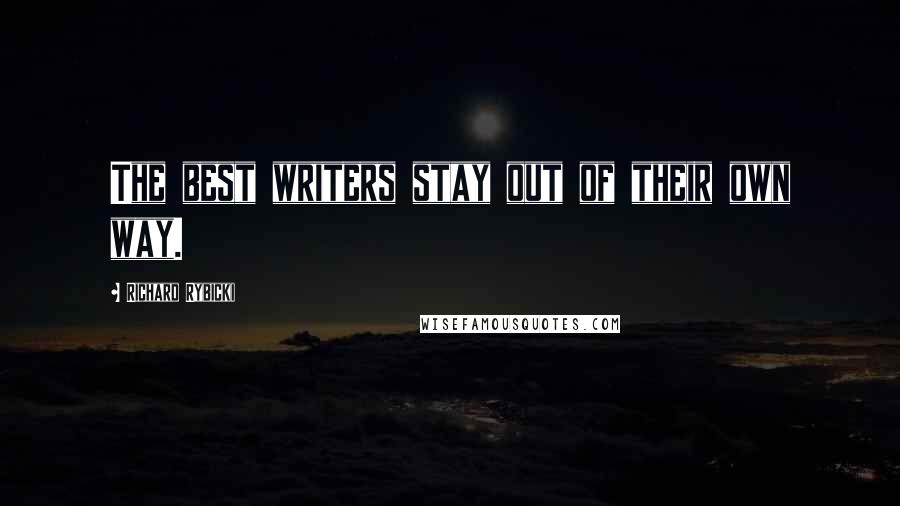 Richard Rybicki quotes: The best writers stay out of their own way.