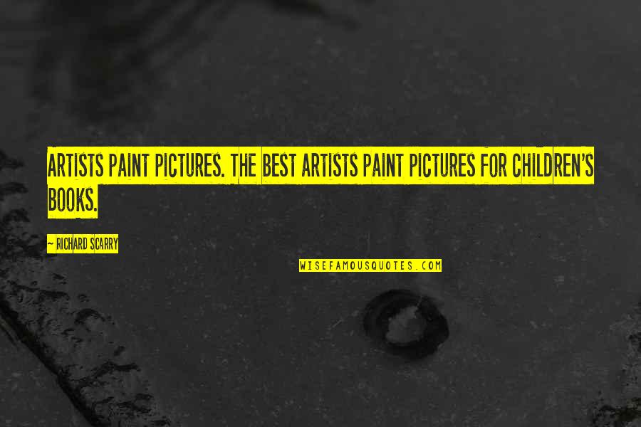 Richard Scarry Quotes By Richard Scarry: Artists paint pictures. The best artists paint pictures
